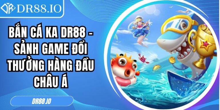 Bắn cá KA DR88 – Sảnh Game Đổi Thưởng Hàng Đầu Châu Á 3 Bắn cá KA DR88