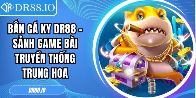 Bắn cá KY DR88 – Sảnh Game Bài Truyền Thống Trung Hoa 2 Bắn cá KY DR88