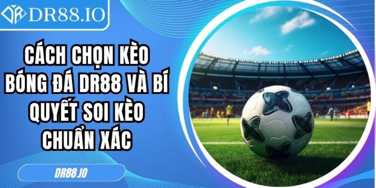 Cách Chọn Kèo Bóng Đá Dr88 Và Bí Quyết Soi Kèo Chuẩn Xác 1 Cách chọn kèo bóng đá DR88