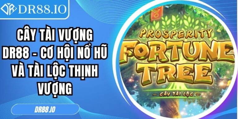 Cây Tài Vượng DR88 – Cơ Hội Nổ Hũ Và Tài Lộc Thịnh Vượng 3 Cây Tài Vượng DR88