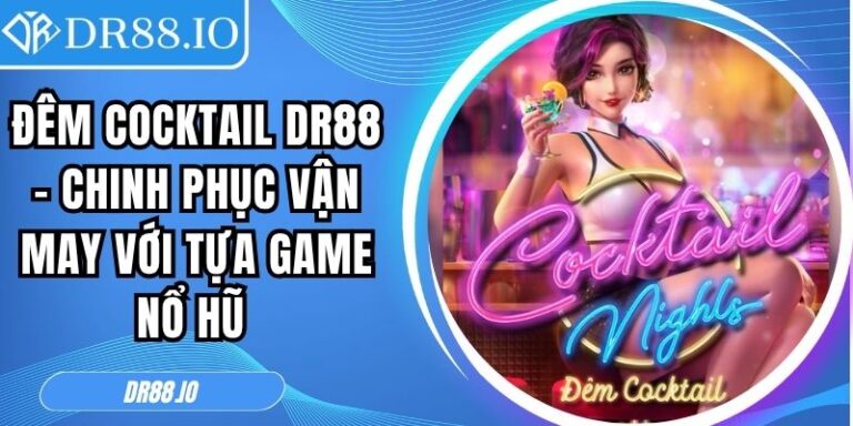 Đêm Cocktail Dr88 – Chinh Phục Vận May Với Tựa Game Nổ Hũ 4 Đêm Cocktail DR88