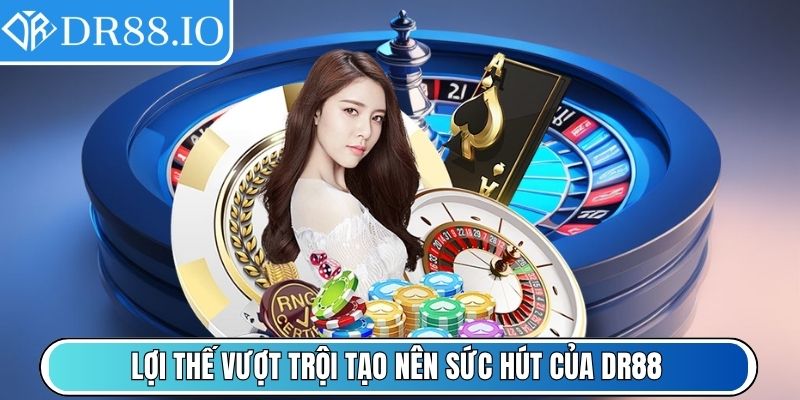 Dr88 Io - Link Vào Nhà Cái Dr88 Số 1 Châu Á - Mới Nhất 2025 3 Lợi thế vượt trội tạo nên sức hút của DR88