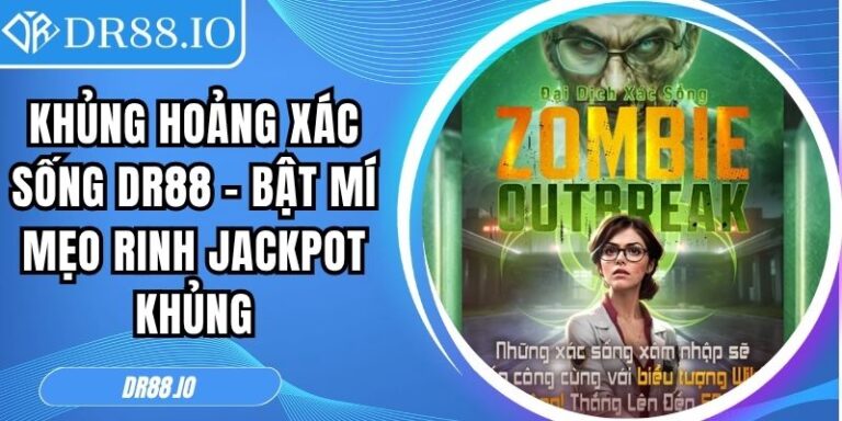 Khủng Hoảng Xác Sống DR88 - Bật Mí Mẹo Rinh Jackpot Khủng 5 khủng hoảng xác sống DR88
